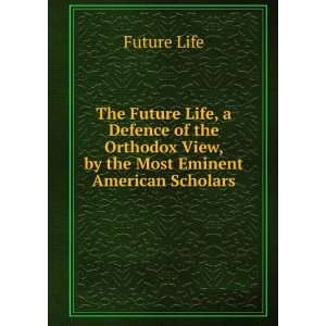   View, by the Most Eminent American Scholars Future Life Books