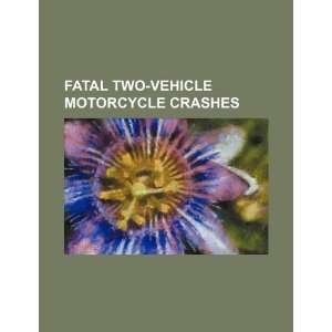  Fatal two vehicle motorcycle crashes (9781234564896): U.S 