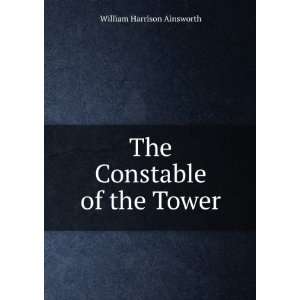    The Constable of the Tower William Harrison Ainsworth Books