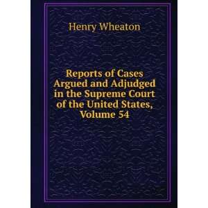   Supreme Court of the United States, Volume 54 Henry Wheaton Books