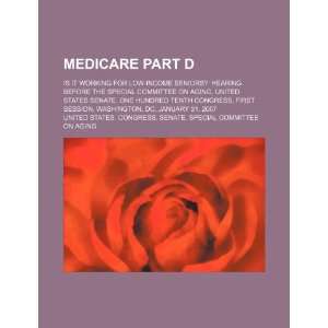 Medicare Part D is it working for low income seniors? hearing before 