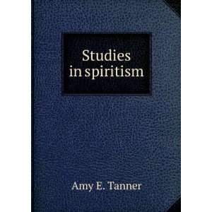  Studies in spiritism Amy E. Tanner Books