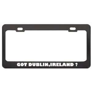 Got Dublin,Ireland ? Location Country Black Metal License Plate Frame 