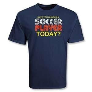  365 Inc Have you hugged a SOCCER Player T Shirt Sports 