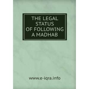    THE LEGAL STATUS OF FOLLOWING A MADHAB www.e iqra.info Books
