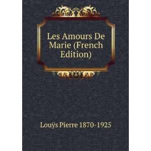   Les Amours De Marie (French Edition) LouÃ¿s Pierre 1870 1925 Books