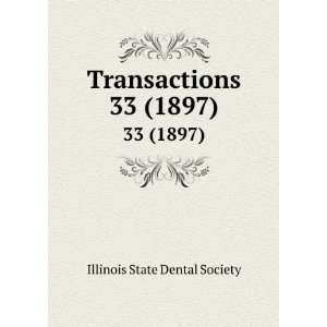    Transactions. 33 (1897) Illinois State Dental Society Books
