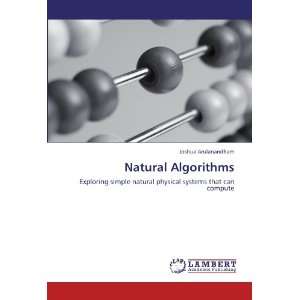 Natural Algorithms Exploring simple natural physical systems that can 
