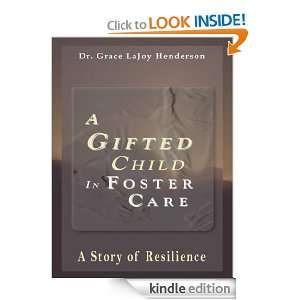 Gifted Child in Foster Care A Story of Resilience Dr. Grace LaJoy 