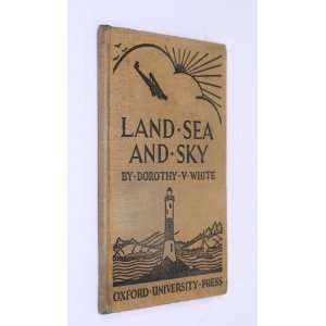  Land, Sea and Sky Dorothy V. White Books