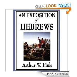 An Exposition of Hebrews (Unabridged) A.W. Pink  Kindle 