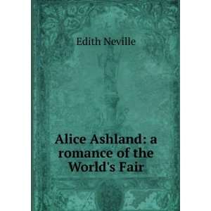    Alice Ashland a romance of the Worlds Fair Edith Neville Books