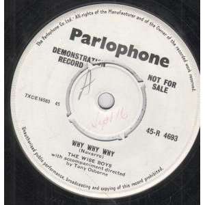  WHY WHY WHY 7 INCH (7 VINYL 45) UK PARLOPHONE WISE BOYS Music