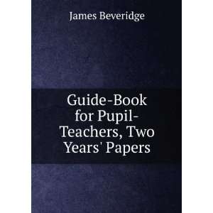   Pupil Teachers, Two Years Papers James Beveridge  Books