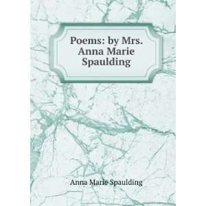  Poems by Mrs. Anna Marie Spaulding Anna Marie Spaulding Books