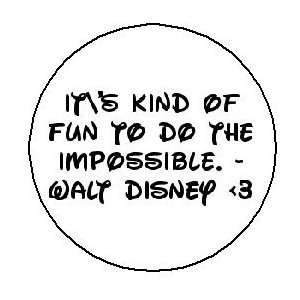   ITS KIND OF FUN TO DO THE IMPOSSIBLE  Walt Disney 