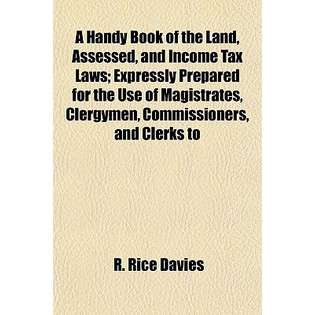 General Books A Handy Book of the Land, Assessed, and Income Tax Laws 
