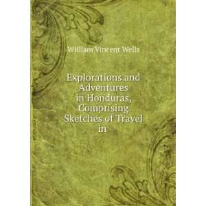   Honduras, Comprising Sketches of Travel in . William Vincent Wells