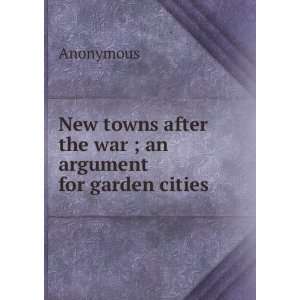   towns after the war ; an argument for garden cities Anonymous Books