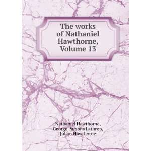   Works of Nathaniel Hawthorne, Volume 13 Nathaniel Hawthorne Books