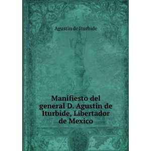   Agustin de Iturbide, Libertador de Mexico AgustÃ­n de Iturbide