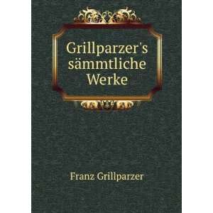    Grillparzers sÃ¤mmtliche Werke. Franz Grillparzer Books