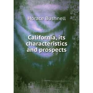   California, its characteristics and prospects Horace Bushnell Books