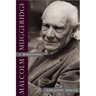 Malcolm Muggeridge A Biography by W. Wolfe and Gregory Wolfe (Apr 1 