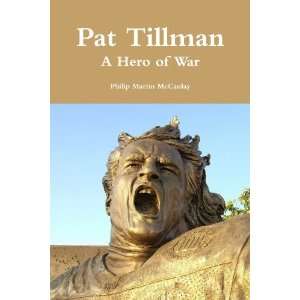  By Philip Martin McCaulay Pat Tillman   A Hero of War 