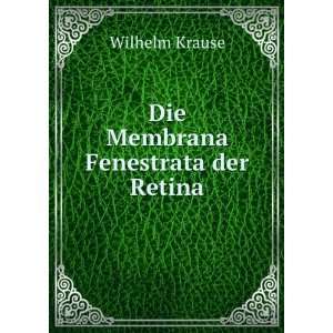  Die Membrana Fenestrata der Retina Wilhelm Krause Books